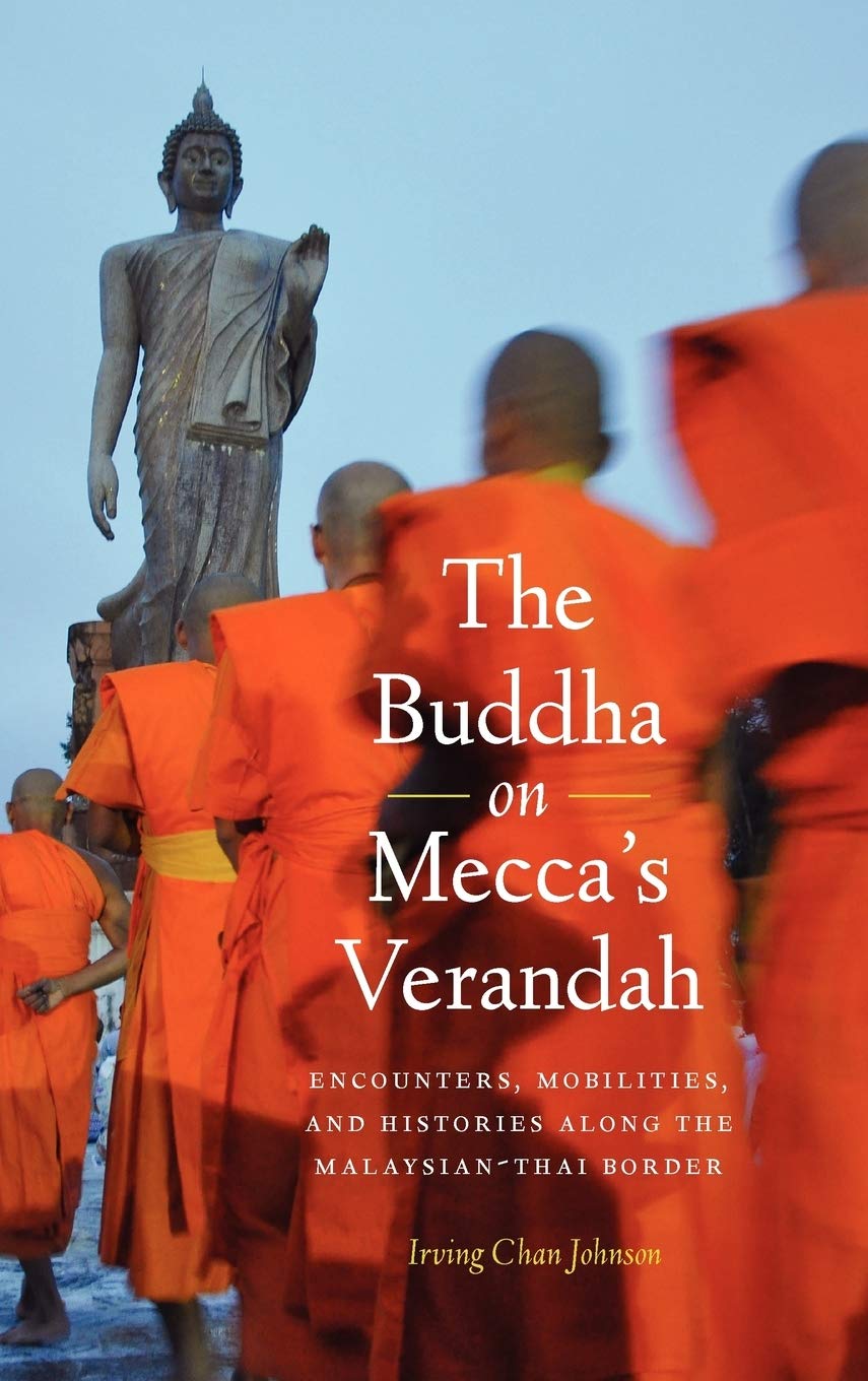 The Buddha on Mecca's Verandah: Encounters, Mobilities, and Histories Along the Malaysian-Thai border