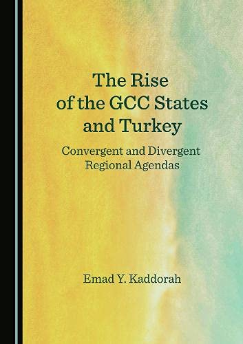 The Rise of the GCC States and Turkey: Convergent and Divergent Regional Agendas
