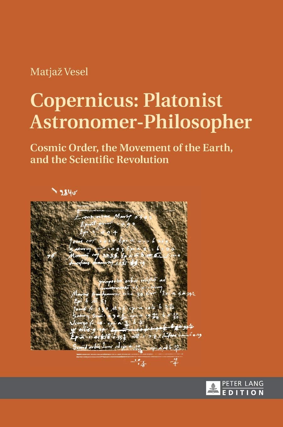 Copernicus: Platonist Astronomer-Philosopher: Cosmic Order, the Movement of the Earth, and the Scientific Revolution
