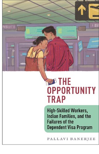 The Opportunity Trap: High-Skilled Workers, Indian Families, and the Failures of the Dependent Visa Program