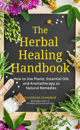 The Herbal Healing Handbook: How to Use Plants, Essential Oils and Aromatherapy as Natural Remedies (Herbal Remedies)