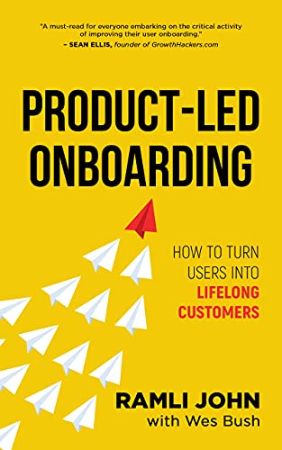 Product-Led Onboarding: How to Turn New Users Into Lifelong Customers (Product-Led Growth Series Book 2)