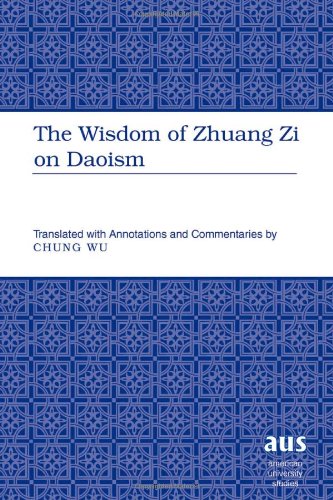 The Wisdom of Zhuang Zi on Daoism: Translated with Annotations and Commentaries by Chung Wu