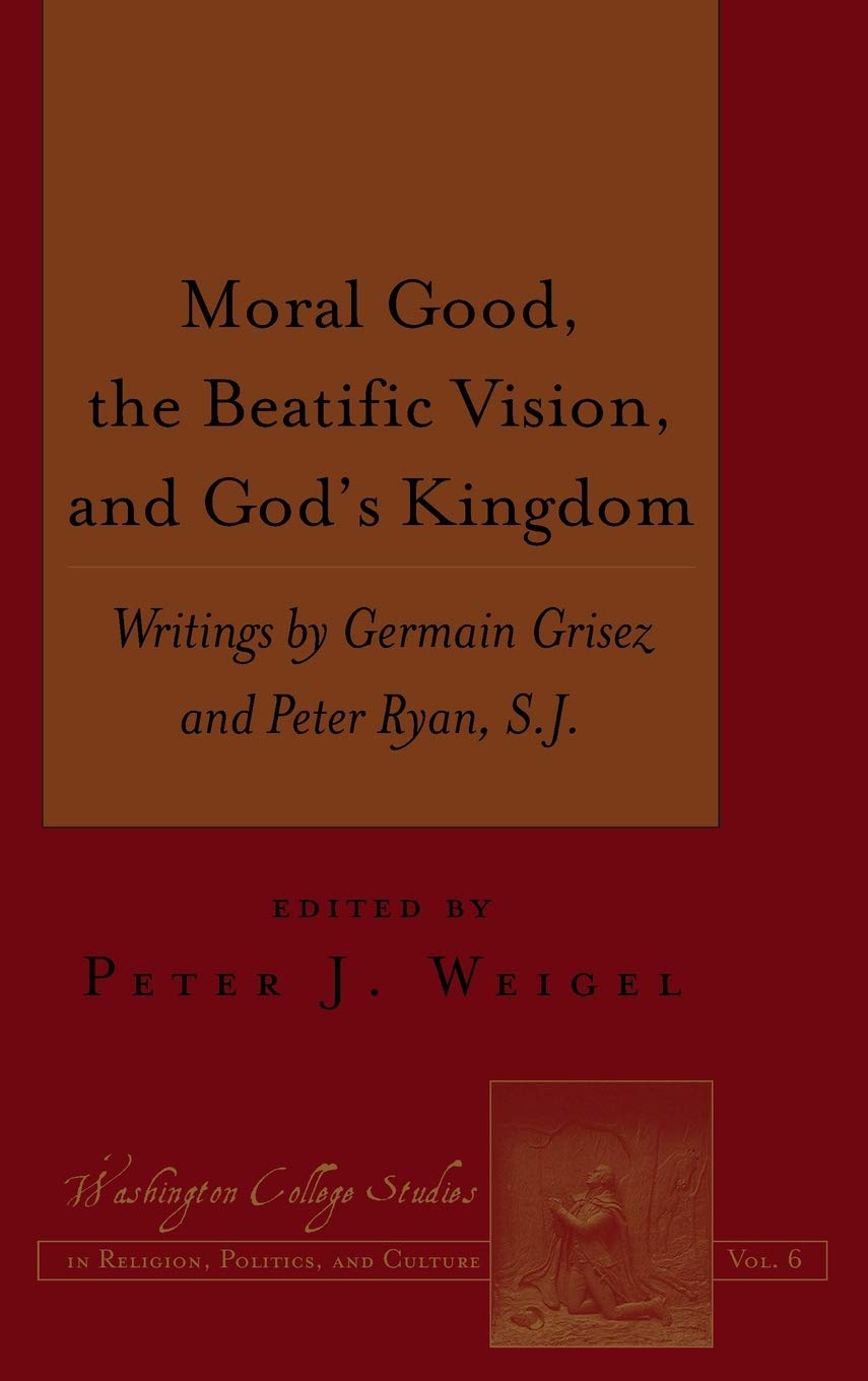 Moral Good, the Beatific Vision, and God’s Kingdom: Writings by Germain Grisez and Peter Ryan, S.J.