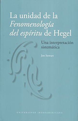 UNIDAD DE LA FENOMENOLOGIA DEL ESPIRITU DE HEGEL, LA. UNA INTERPRETACION SISTEMATICA