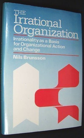 The Irrational Organization: Irrationality as a Basis for Organizational Action and Change