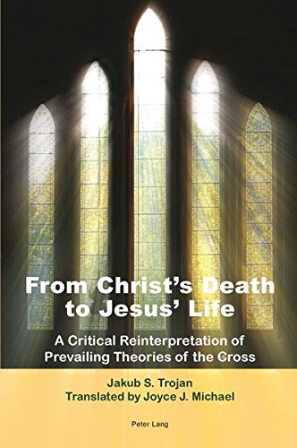 From Christ’s Death to Jesus’ Life: A Critical Reinterpretation of Prevailing Theories of the Cross