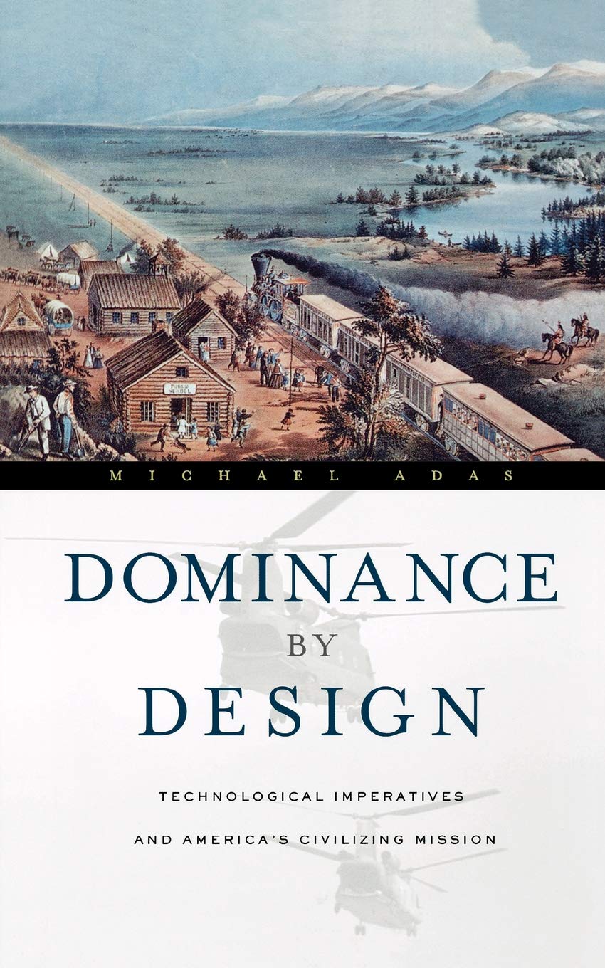 Dominance by Design: Technological Imperatives and America's Civilizing Mission
