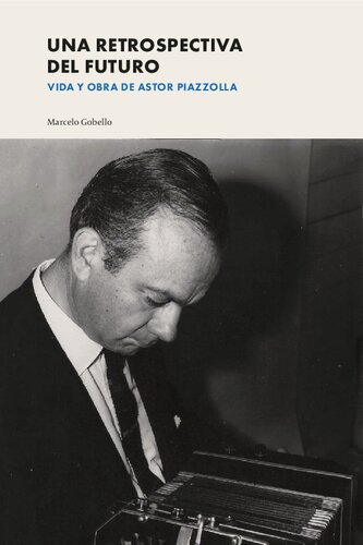 Una retrospectiva del futuro, vida y obra de Astor Piazzolla