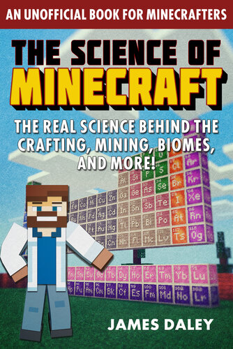 The Science of Minecraft: The Real Science Behind the Crafting, Mining, Biomes, and More!