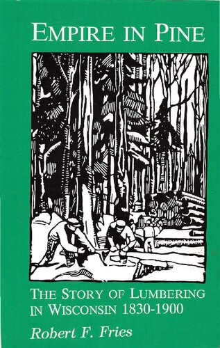 Empire in pine : the story of lumbering in Wisconsin, 1830-1900
