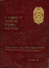 A legacy of vigilance, bravery, and pride : the Green Bay Fire Department