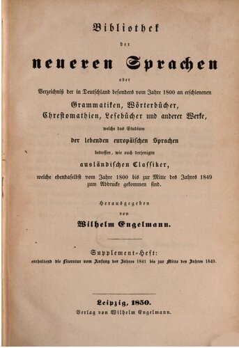 Bibliothek der neueren Sprachen oder Verzeichnis der in Deutschland besonders seit dem Jahre 1800 erschienenen Grammatiken, Wörterbücher, Chrestomathien, Lesebücher und anderer Werke, welche das Studium der lebenden europäischen Sprachen betreffen