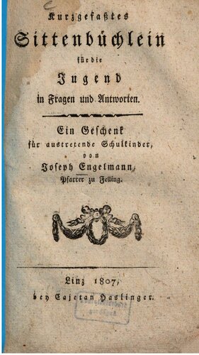 Kurzgefaßtes Sittenbüchlein für die Jugend in Fragen und Antworten : Ein Geschenk für austretende Schulkinder