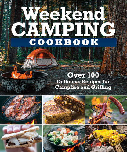 Weekend Camping Cookbook Over 100 Delicious Recipes for Campfire and Grilling