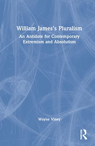 William James’s Pluralism: An Antidote for Contemporary Extremism and Absolutism
