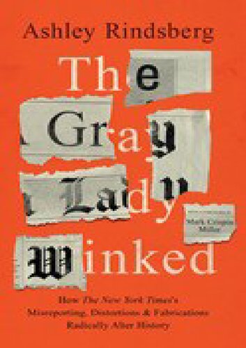 The Gray Lady Winked; How the New York Times's Misreporting, Distortions and Fabrications Radically Alter History