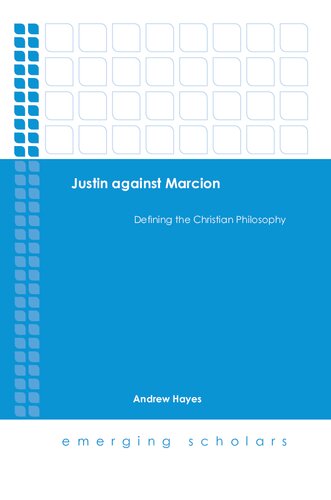 Justin against Marcion : defining the Christian philosophy