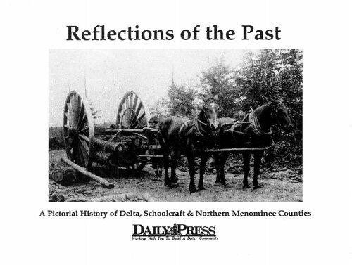 Reflections of the past : a pictorial history of Delta, Schoolcraft & northern Menominee counties.