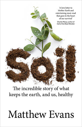 Soil: The Incredible Story of What Keeps the Earth, and Us, Healthy