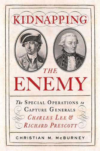 Kidnapping the Enemy: The Special Operations to Capture Generals Charles Lee and Richard Prescott