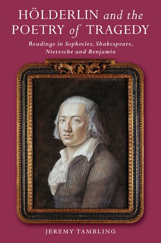Hölderlin and the Poetry of Tragedy. Readings in Sophocles, Shakespeare, Nietzsche and Benjamin