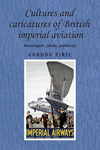 Cultures and caricatures of British imperial aviation: Passengers, pilots, publicity