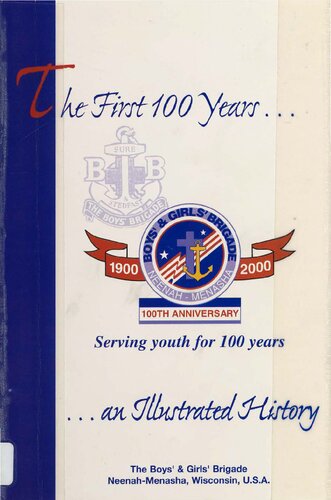 The first 100 years : an illustrated history of the Boys' and Girls' Brigade of Neenah-Menasha, Wisconsin, U.S.A.
