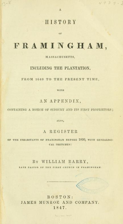 A History of Framingham, Massachusetts, Including the Plantation, from 1640 to the Present Time, with an Appendix, Containing a Notice of Sudbury and Its First Proprietors; Also, a Register of the Inhabitants of Framingham Before 1800, with Genealogical Sketches