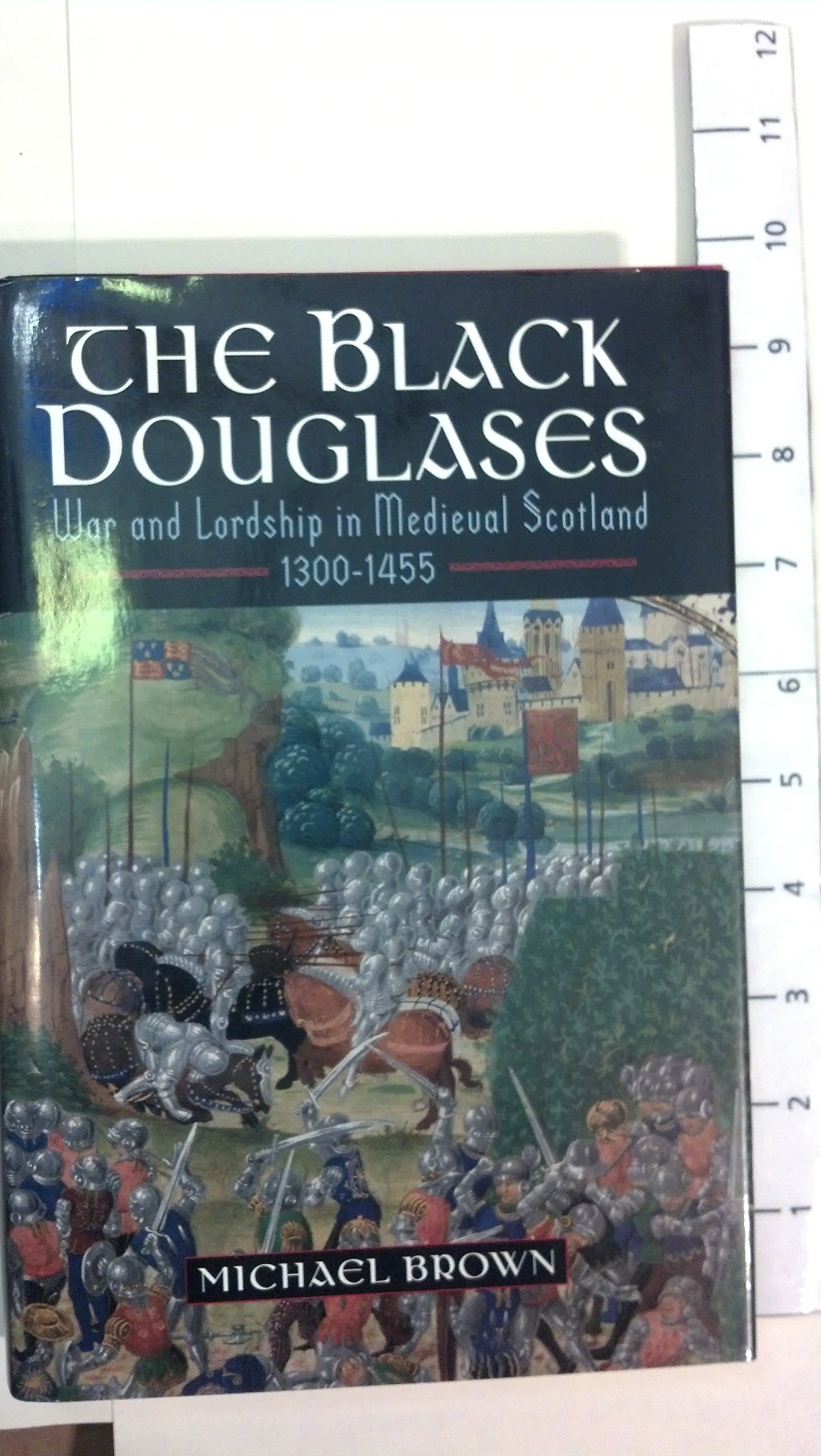 The Black Douglases: War and Lordship in Medieval Scotland, 1300-1455
