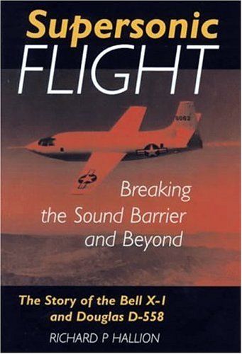 SUPERSONIC FLIGHT: Breaking the Sound Barrier and Beyond - The Story of the Bell X-1 and Douglas D-558