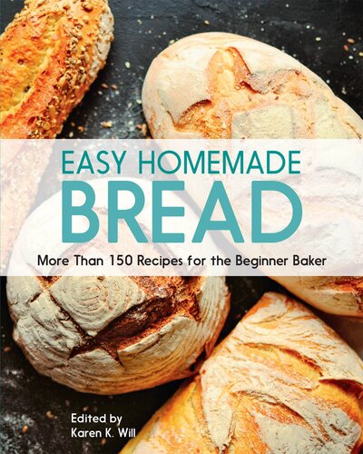 Easy Homemade Bread: 150 Recipes for the Beginning Baker