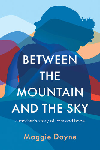 Between the Mountain and the Sky: A Mother’s Story of Love, Loss, Healing, and Hope