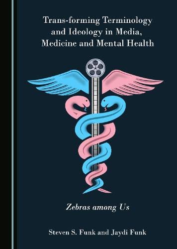 Trans*+forming Terminology and Ideology in Media, Medicine and Mental Health: Zebras among Us