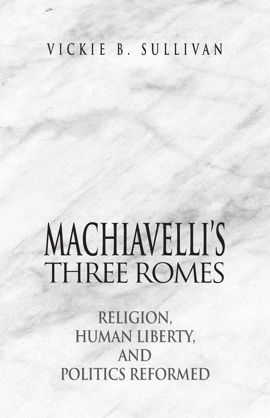 Machiavelli's Three Romes: Religion, Human Liberty, and Politics Reformed