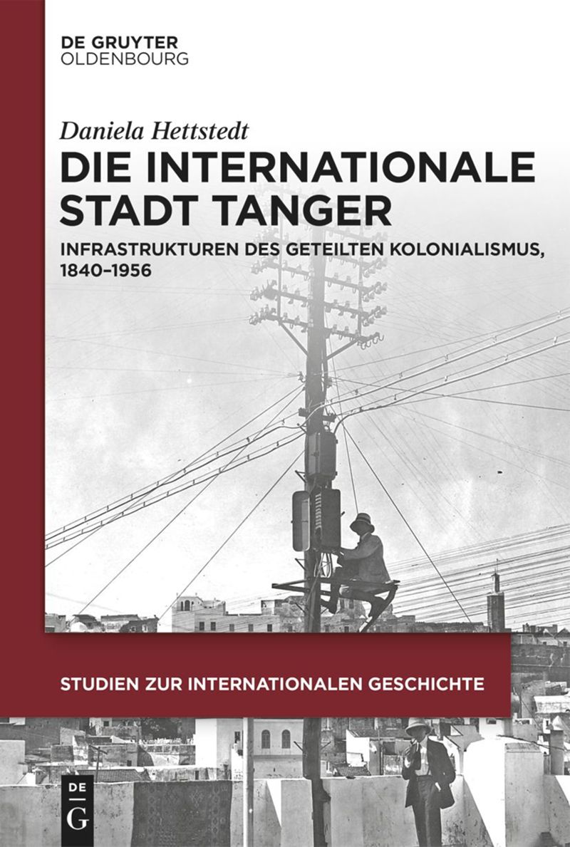 Die internationale Stadt Tanger: Infrastrukturen des geteilten Kolonialismus, 1840-1956