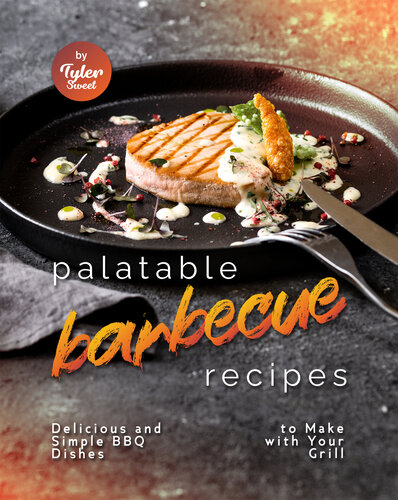 Palatable Barbecue Recipes: Delicious and Simple BBQ Dishes to Make with Your Grill