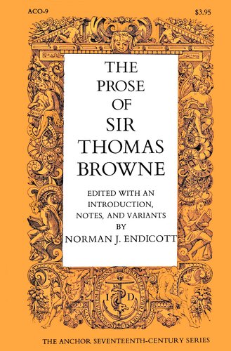The prose of Sir Thomas Browne: Religio medici, Hydriotaphia, The garden of Cyrus, A letter to a friend, Christian morals. With selections from Pseudodoxia epidemica, Miscellany tracts, and from MS notebooks and letters.