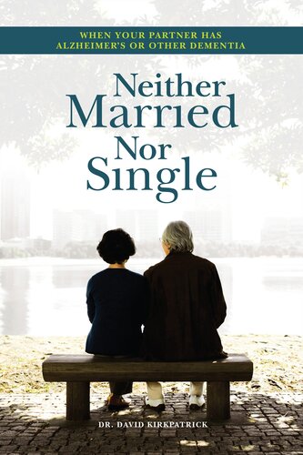 Neither Married Nor Single : When Your Partner Has Alzheimer’s or Other Dementia