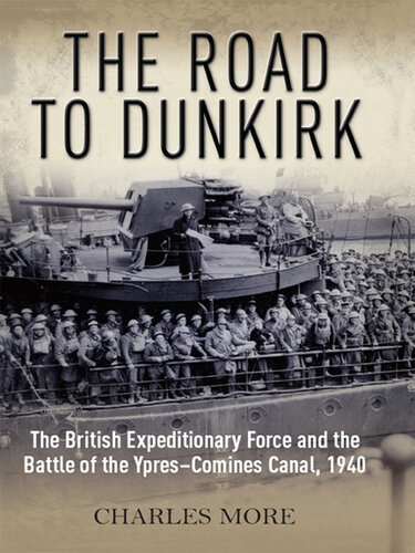 The Road to Dunkirk: The British Expeditionary Force and the Battle of the Ypres-Comines Canal, 1940