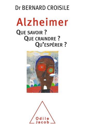 Alzheimer. Que savoir ? Que craindre ? Qu'espérer ?