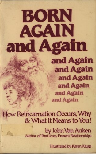 Born again and again - How reincarnation occurs, why & what it means to you