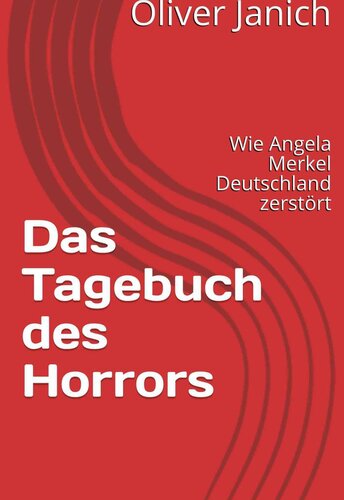 Das Tagebuch des Horrors: Wie Angela Merkel Deutschland zerstört
