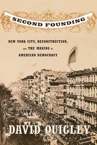 Second Founding: New York City, Reconstruction, and the Making of American Democracy
