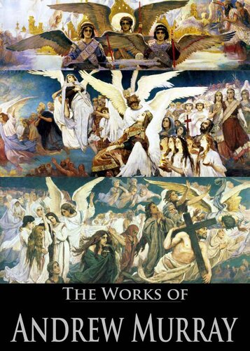 The Works of Andrew Murray: With Christ In the School of Prayer, The Deeper Christian Life, The New Life, Waiting On God and More (10 Books With Active Table of Contents)