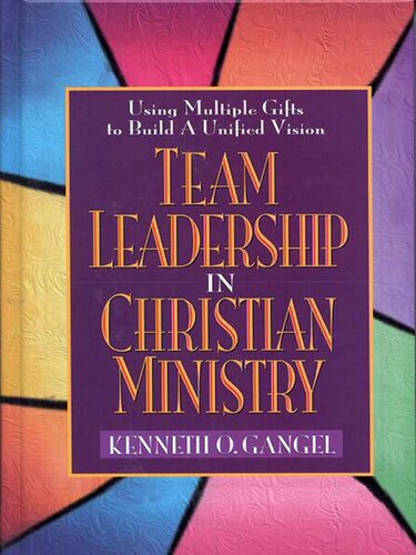 Team Leadership In Christian Ministry: Using Multiple Gifts to Build a Unified Vision