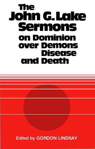The John G. Lake Sermons on Dominion Over Demons, Disease and Death