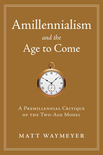 Amillennialism and the Age to Come: A Premillennial Critique of the Two-Age Model
