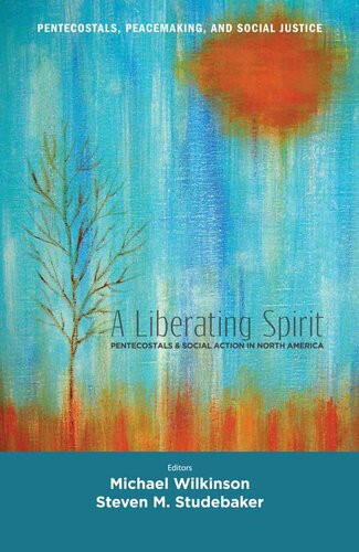 A Liberating Spirit: Pentecostals and Social Action in North America (Pentecostals, Peacemaking, and Social Justice Book 2)