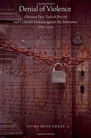 Denial of Violence: Ottoman Past, Turkish Present, and Collective Violence Against the Armenians, 1789-2009